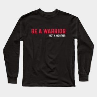 Be A Warrior Not A Worrier Long Sleeve T-Shirt